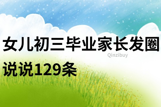 女儿初三毕业家长发圈说说129条