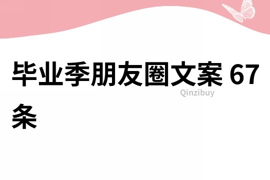 毕业季朋友圈文案	67条