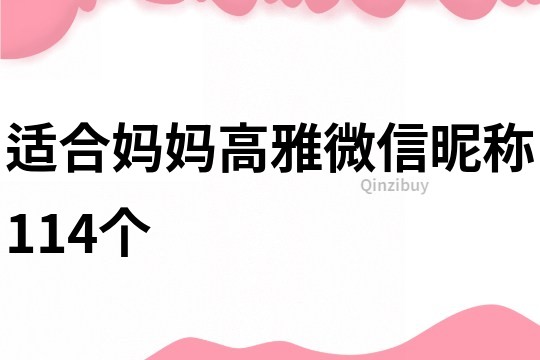 适合妈妈高雅微信昵称114个
