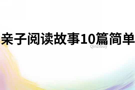 亲子阅读故事10篇简单