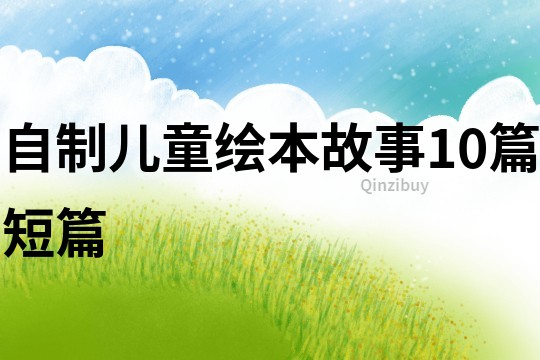 自制儿童绘本故事10篇短篇