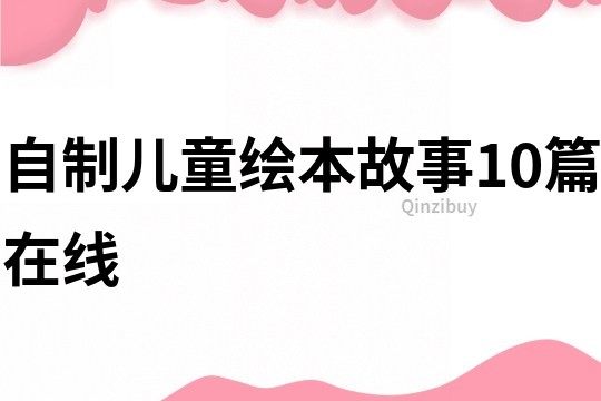 自制儿童绘本故事10篇在线