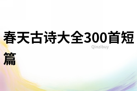 春天古诗大全300首短篇