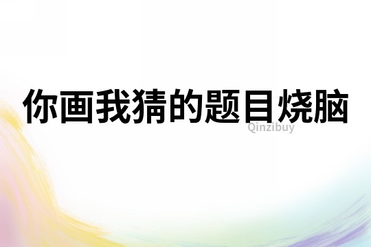 你画我猜的题目烧脑