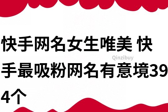 快手网名女生唯美 快手最吸粉网名有意境394个