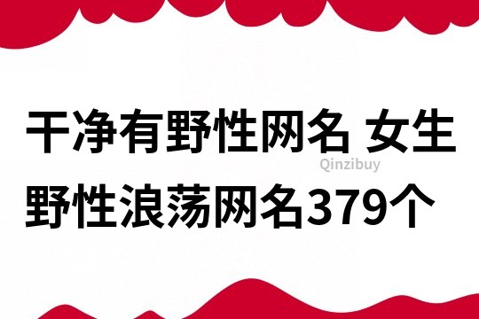 干净有野性网名 女生野性浪荡网名379个