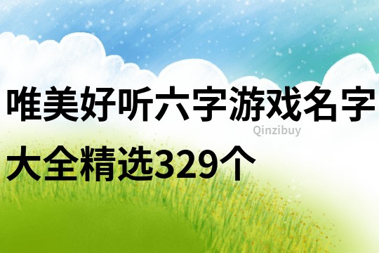唯美好听六字游戏名字大全精选329个
