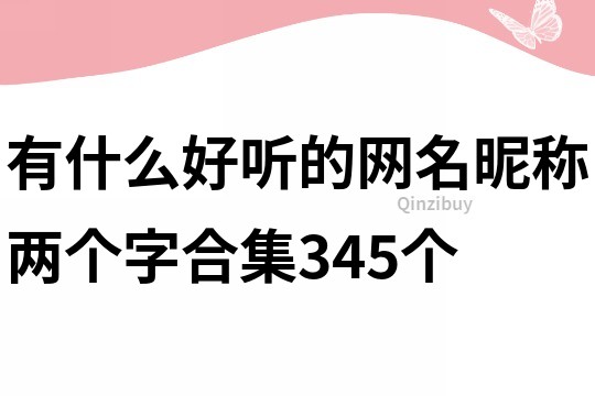 有什么好听的网名昵称两个字合集345个