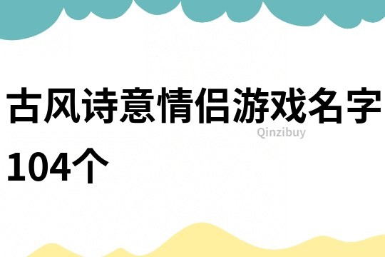 古风诗意情侣游戏名字104个