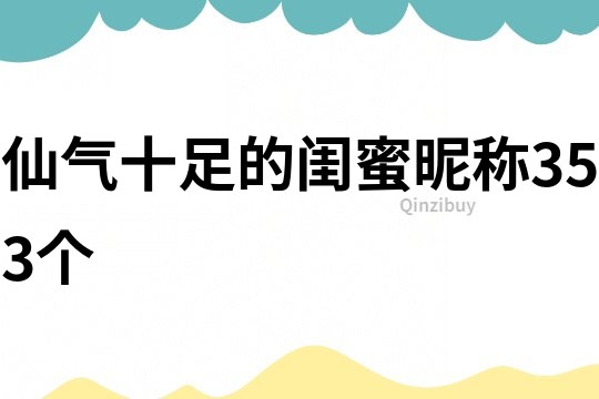 仙气十足的闺蜜昵称353个